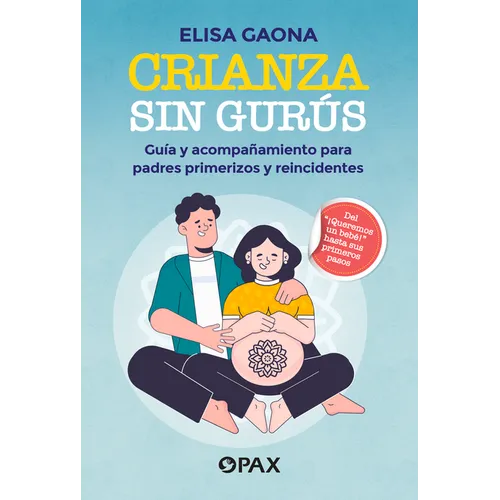 Crianza Sin Gurús: Guía Y Acompañamiento Para Padres Primerizos Y Reincidentes - Paperback