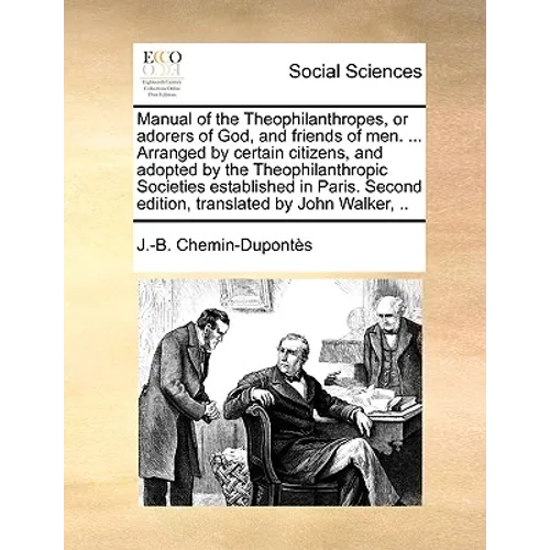 Manual of the Theophilanthropes, or Adorers of God, and Friends of Men. ... Arranged by Certain Citizens, and Adopted by the Theophilanthropic Societi - Paperback