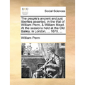 The People's Ancient and Just Liberties Asserted, in the Trial of William Penn, & William Mead. at the Sessions Held at the Old Bailey, in London, ... - Paperback