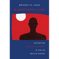 Suspended Lives: Navigating Everyday Violence in the Us Asylum System Volume 4 - Paperback