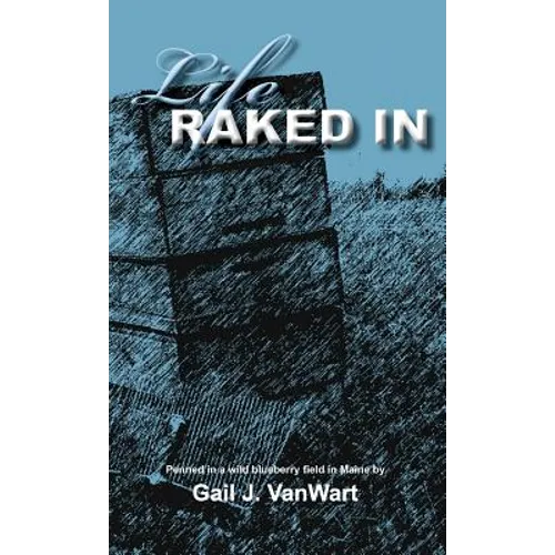 Life Raked In: Penned in a Wild Blueberry Field in Maine - Hardcover