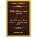 Shelley's Prometheus Unbound: A Study Of Its Meaning And Personages; Being A Lecture Delivered To The Shelley Society (1886) - Paperback