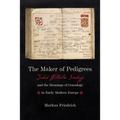 Maker of Pedigrees: Jakob Wilhelm Imhoff and the Meanings of Genealogy in Early Modern Europe - Hardcover