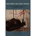 Doctorin' Oil Field Trash: True Tales of Roughnecks and Rougher Women from Spindletop to Saratoga - Hardcover