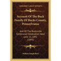 Account Of The Buck Family Of Bucks County, Pennsylvania: And Of The Bucksville Centennial Celebration Held June 11, 1892 (1893) - Paperback