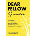 Dear Fellow Spender: Enjoy Using Your Money to Get Out of Debt, Build Savings, and Create a Life You Love - Paperback