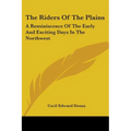 The Riders Of The Plains: A Reminiscence Of The Early And Exciting Days In The Northwest - Paperback