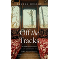 Off the Tracks: A Meditation on Train Journeys in a Time of No Travel - Paperback