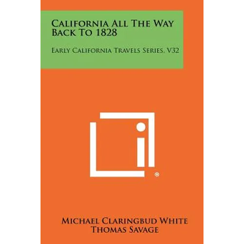 California All The Way Back To 1828: Early California Travels Series, V32 - Paperback