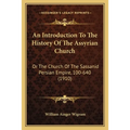 An Introduction To The History Of The Assyrian Church: Or The Church Of The Sassanid Persian Empire, 100-640 (1910) - Paperback