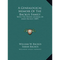 A Genealogical Memoir Of The Backus Family: With The Private Journal Of James Backus (1889) - Hardcover