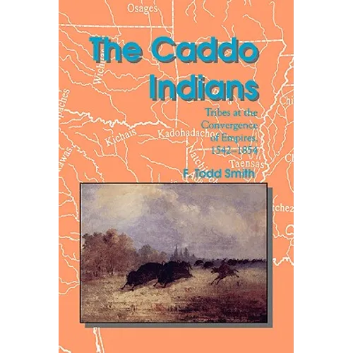 The Caddo Indians: Tribes at the Convergence of Empires, 1542-1854 - Paperback