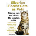Siberian Forest Cats as Pets. Siberian Cats and Kittens. Complete Guide Includes Health, Breeders, Rescue, Re-Homing and Adoption, Hypoallergenic Trai - Paperback