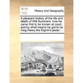 A Pleasant History of the Life and Death of Will Summers: How He Came First to Be Known at Court, and by What Means He Got to Be King Henry the Eighth - Paperback