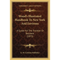 Wood's Illustrated Handbook To New York And Environs: A Guide For The Traveler Or Resident (1873) - Paperback