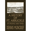 A History of Ft. Arbuckle: It's People and Times - Paperback
