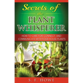 Secrets of the Plant Whisperer: How To Care For, Connect, And Communicate With Your House Plants - Paperback