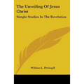 The Unveiling Of Jesus Christ: Simple Studies In The Revelation - Paperback