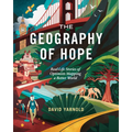The Geography of Hope: Real-Life Stories of Optimists Mapping a Better World - Paperback