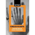 Technology in the Hospital: Transforming Patient Care in the Early Twentieth Century - Paperback