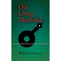 Our Living Manhood: Literature, Black Power, and Masculine Ideology - Hardcover
