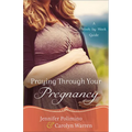 Praying Through Your Pregnancy: A Week-By-Week Guide - Paperback