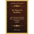 The Dialect Of Banffshire: With A Glossary Of Words Not In Jamieson's Scottish Dictionary (1866) - Paperback