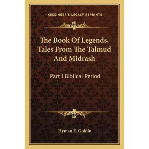 The Book Of Legends, Tales From The Talmud And Midrash: Part I Biblical Period - Paperback