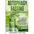 Autophagy Fasting With Water for Beginners: How to Master the Art of Weight Loss and Discover the Amazing Diet Secrets Behind the Power of Fasting! Lo - Paperback