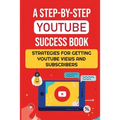 A Step-By-Step YouTube Success Book: Strategies For Getting YouTube Views And Subscribers: Youtube Marketing - Paperback