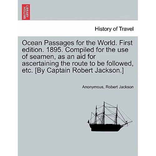Ocean Passages for the World. First edition. 1895. Compiled for the use of seamen, as an aid for ascertaining the route to be followed, etc. [By Capta - Paperback
