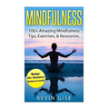 Mindfulness: 100+ Amazing Mindfulness Tips, Exercises & Resources. Bonus: 200+ Mindfulness Quotes to Live By! (Mindfulness for Begi - Paperback