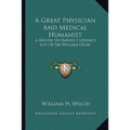 A Great Physician And Medical Humanist: A Review Of Harvey Cushing's Life Of Sir William Osler - Paperback
