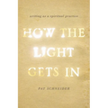 How the Light Gets in: Writing as a Spiritual Practice - Paperback