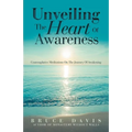 Unveiling the Heart of Awareness: Contemplative Meditations on the Journey of Awakening - Paperback