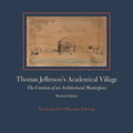 Thomas Jefferson's Academical Village: The Creation of an Architectural Masterpiece - Hardcover