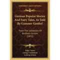 German Popular Stories And Fairy Tales, As Told By Gammer Grethel: From The Collection Of Brothers Grimm (1872) - Paperback
