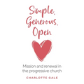 Simple, Generous, Open: Mission and Renewal in the Progressive Church - Paperback