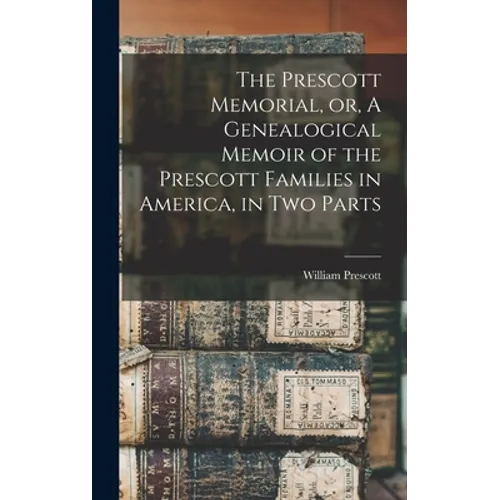 The Prescott Memorial, or, A Genealogical Memoir of the Prescott Families in America, in two Parts - Hardcover