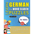 LEARN GERMAN WITH WORD SEARCH PUZZLES FOR ADULTS - Discover How to Improve Foreign Language Skills with a Fun Vocabulary Builder. Find 2000 Words to P - Paperback