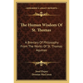 The Human Wisdom Of St. Thomas: A Breviary Of Philosophy From The Works Of St. Thomas Aquinas - Paperback