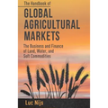 The Handbook of Global Agricultural Markets: The Business and Finance of Land, Water, and Soft Commodities - Paperback