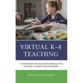 Virtual K-8 Teaching: A Handbook for Building Productive Teacher-Student Relationships - Paperback