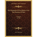 The Dominion Of Providence Over The Passions Of Men: A Sermon (1778) - Hardcover