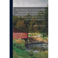 The History of Sutton, New Hampshire: Consisting of the Historical Collections of Erastus Wadleigh, Esq., and A. H. Worthen: 1 - Paperback