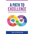 A Path to Excellence: The Blueprint to Achieving Your Greatest Potential - Paperback