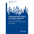 Conformal Field Theory for Particle Physicists: From Qft Axioms to the Modern Conformal Bootstrap - Paperback