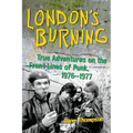 London's Burning: True Adventures on the Frontlines of Punk, 1976-1977 - Paperback