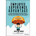 The Employee Experience Advantage: How to Win the War for Talent by Giving Employees the Workspaces They Want, the Tools They Need, and a Culture They - Hardcover