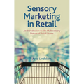 Sensory Marketing in Retail: An Introduction to the Multisensory Nature of Retail Stores - Paperback